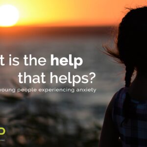 What Is The Help That Helps? - supporting young people experiencing anxiety
